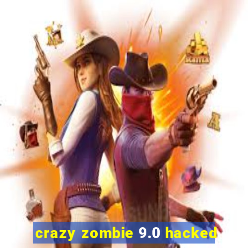 crazy zombie 9.0 hacked